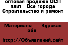 оптовая продажа ОСП плит - Все города Строительство и ремонт » Материалы   . Курская обл.